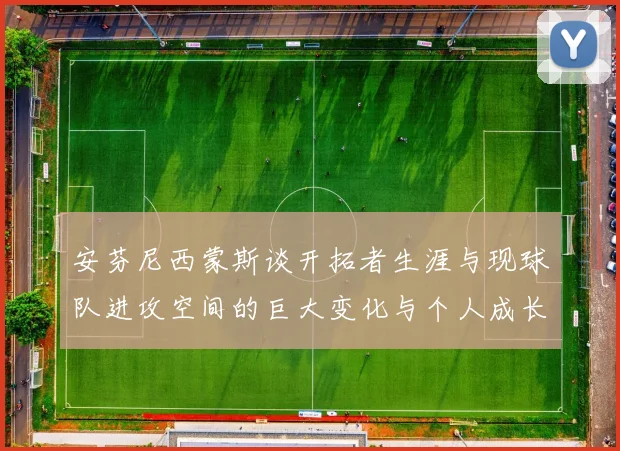 安芬尼西蒙斯谈开拓者生涯与现球队进攻空间的巨大变化与个人成长