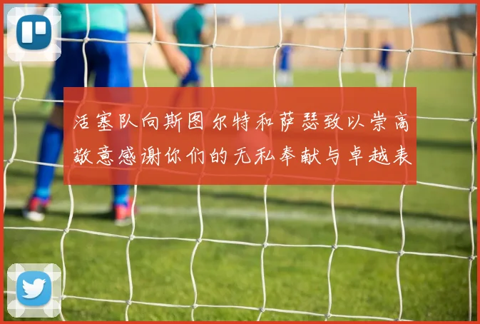 活塞队向斯图尔特和萨瑟致以崇高敬意感谢你们的无私奉献与卓越表现