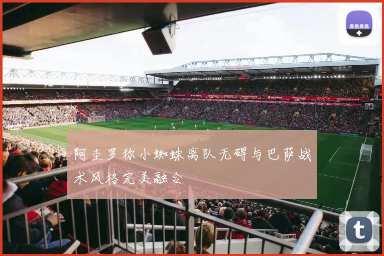 阿圭罗称小蜘蛛离队无碍与巴萨战术风格完美融合